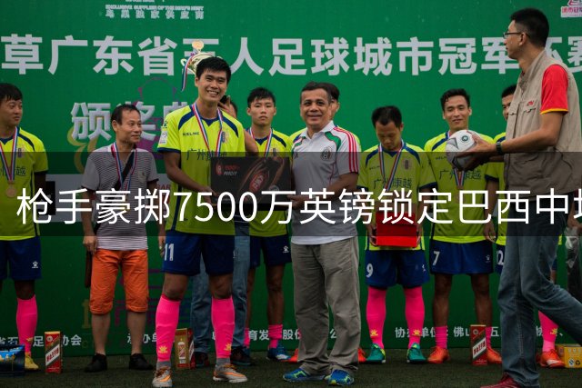枪手豪掷7500万英镑锁定巴西中场核心吉马良斯
